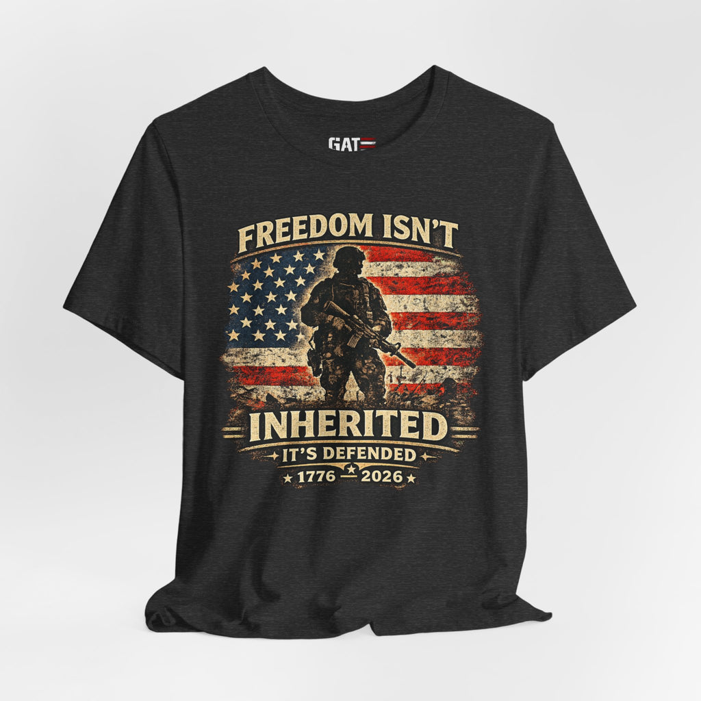Freedom Isn't Inherited Tee — Patriotic Veteran American Flag T‑Shirt (1776–2026)