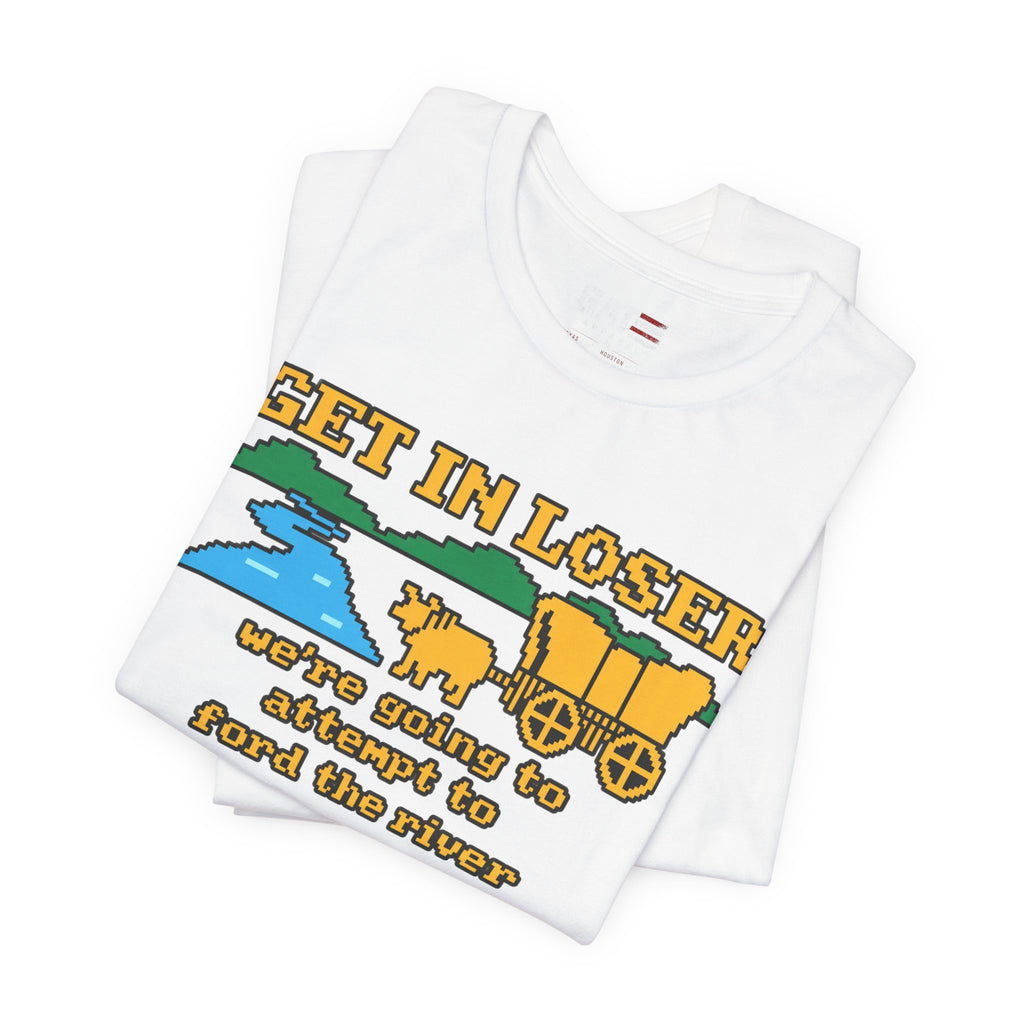 Get In Loser Wagon T-Shirt — Funny Western ‘We’re Going to Attempt to Ford the River’ Tee