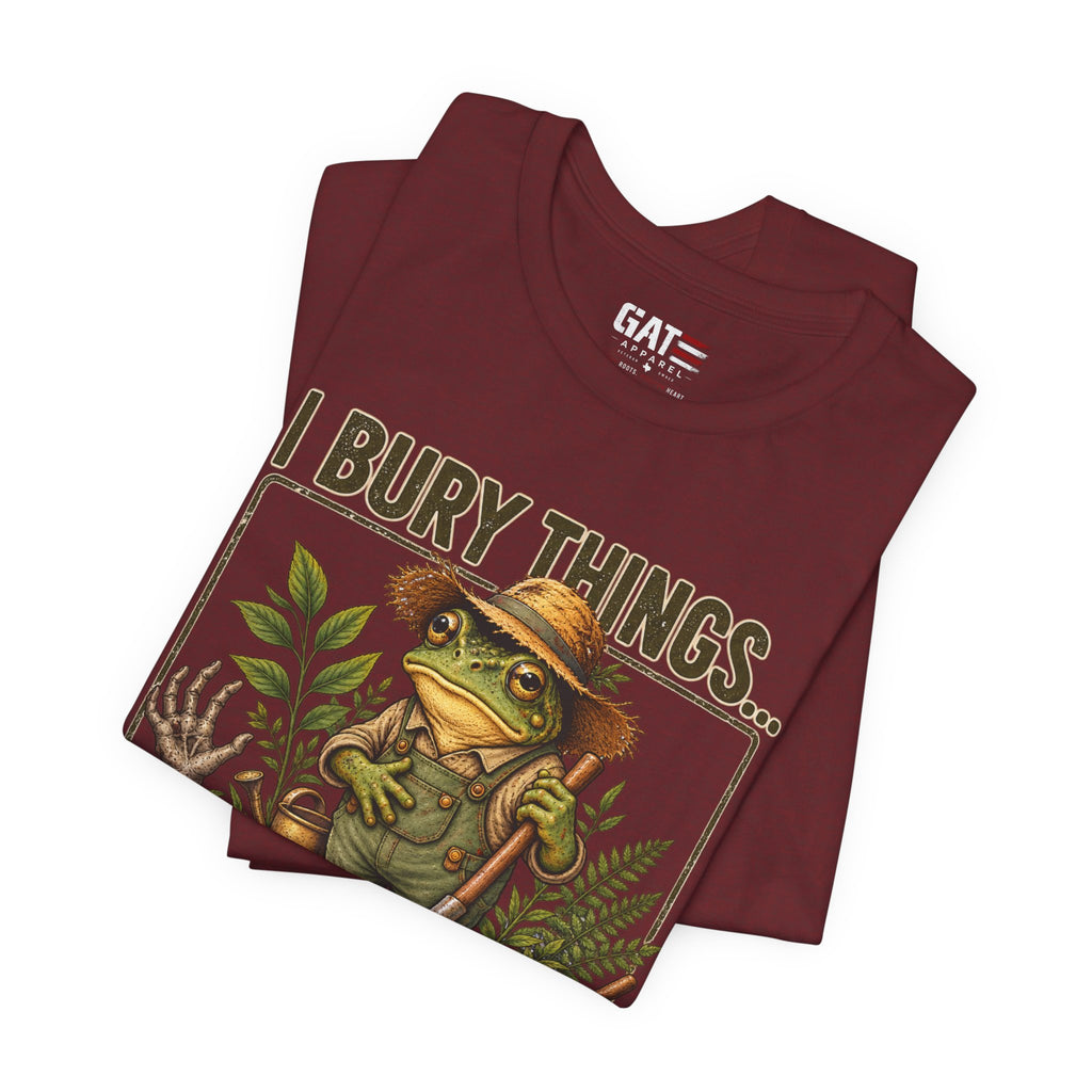 Gardener Frog T-Shirt — "I Bury Things... Maybe Plants... Maybe People"