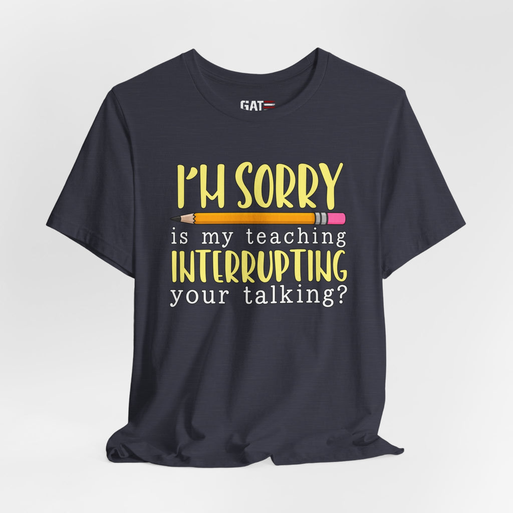 Funny Teacher Shirt – Is My Teaching Interrupting Your Talking? – product photo