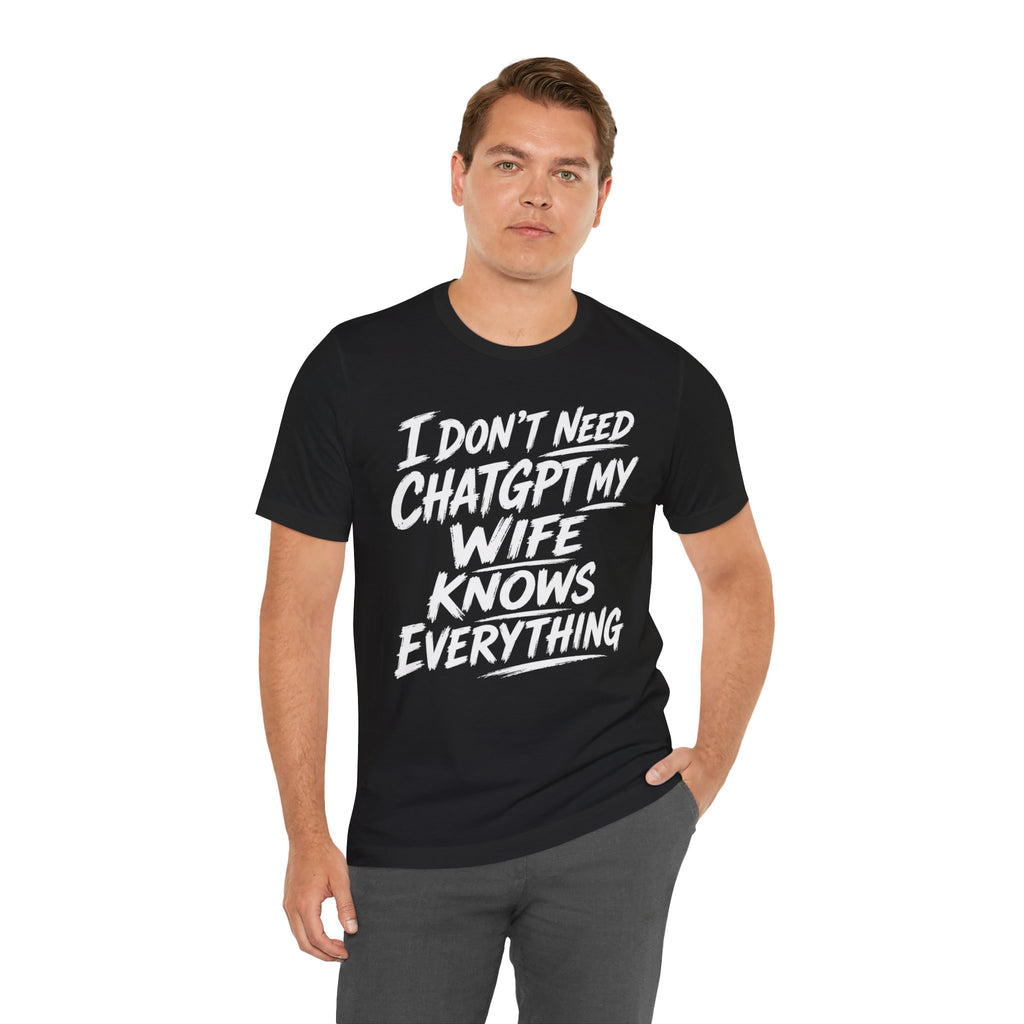I Don't Need ChatGPT My Wife Knows Everything T-Shirt