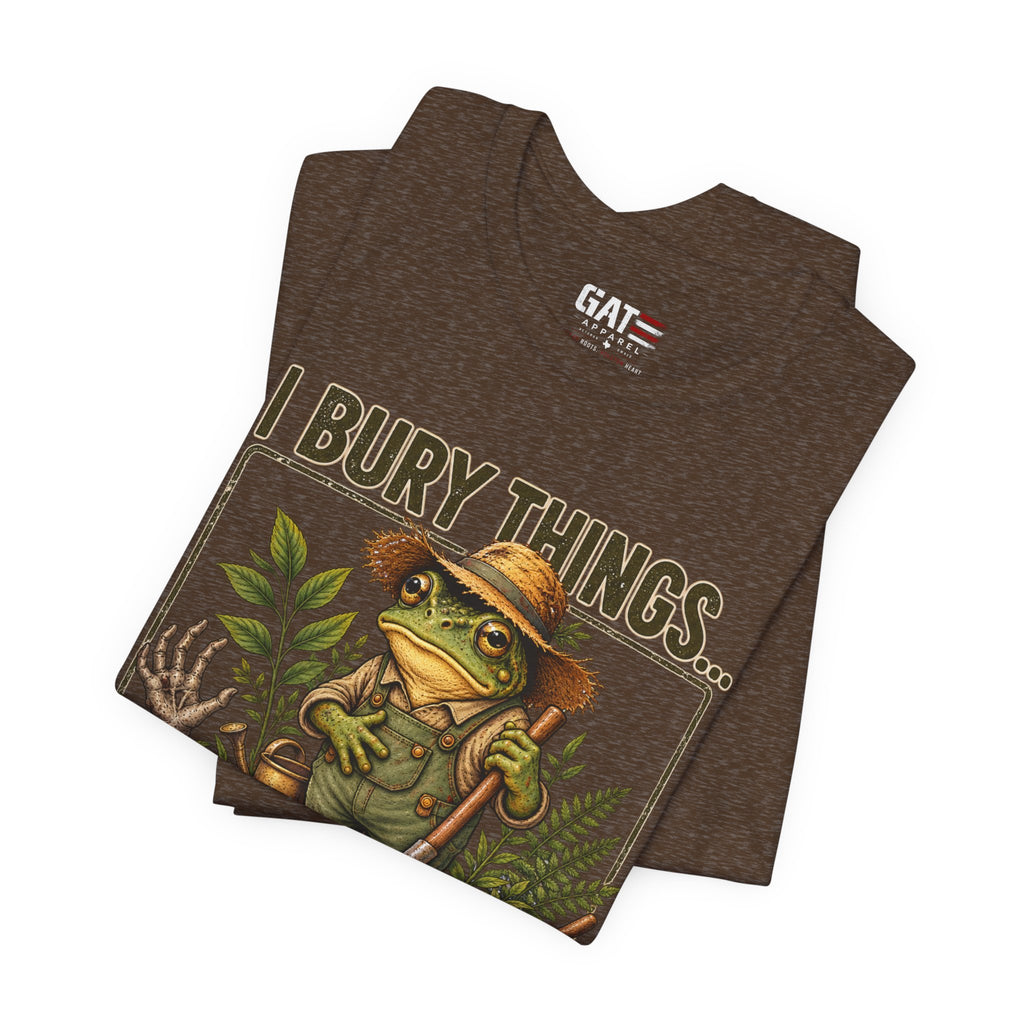 Gardener Frog T-Shirt — "I Bury Things... Maybe Plants... Maybe People"