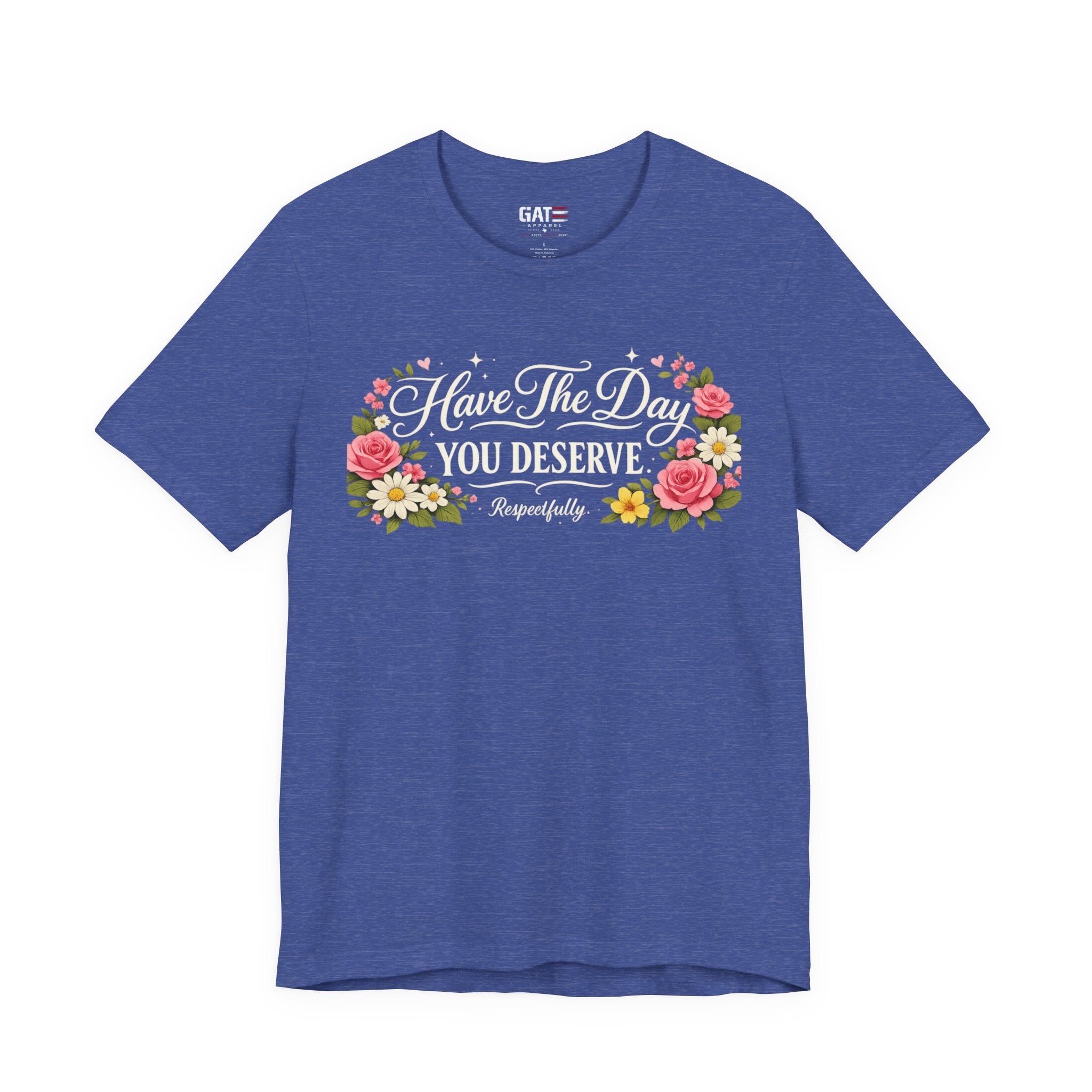 Have the Day You Deserve Shirt, Respectfully Shirt, Funny Sarcastic Quote Tee, Floral Graphic Shirt, Sassy Gift for Women
