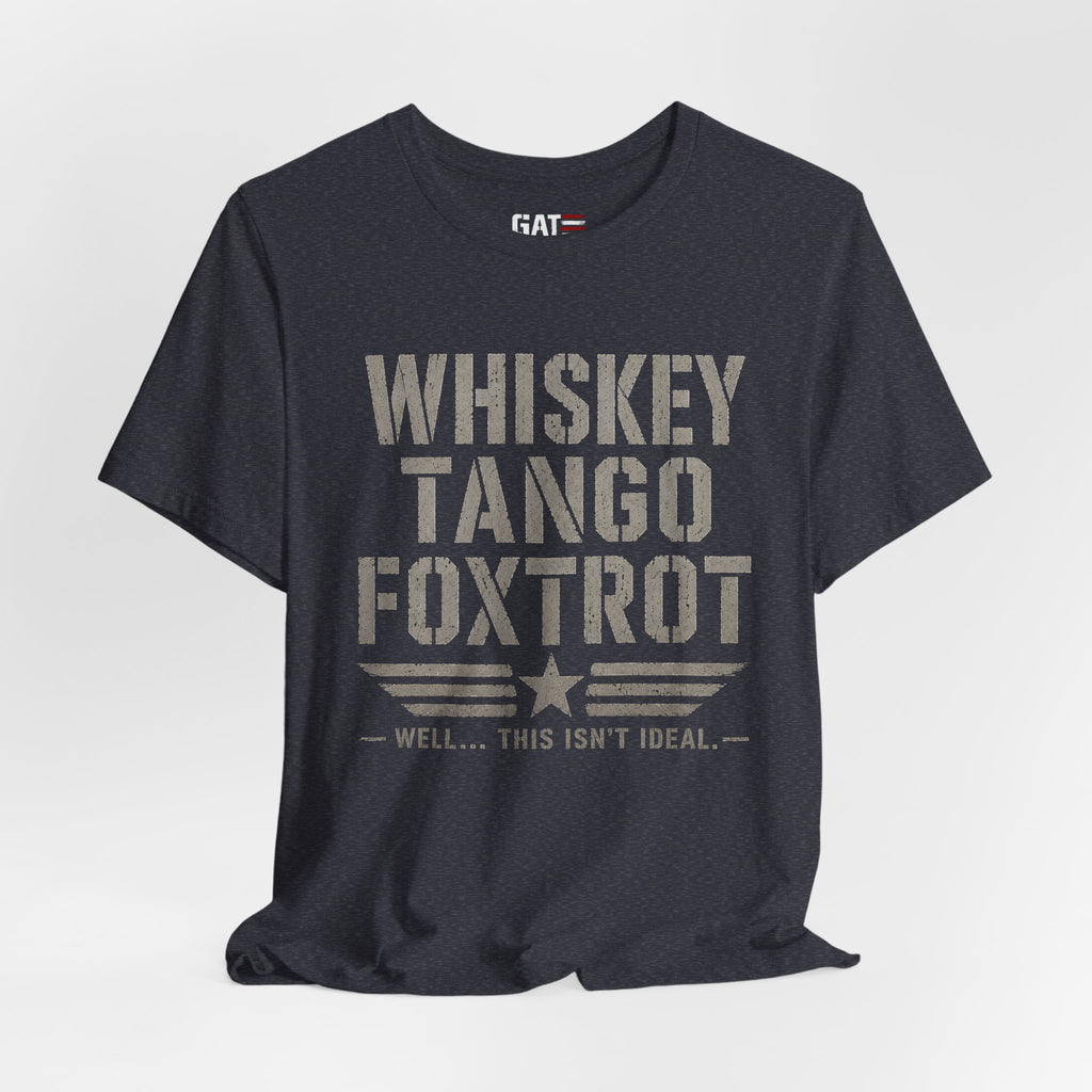 Whiskey Tango Foxtrot Shirt Funny Military Tee Veteran Humor Shirt Army Navy Marine Air Force Whiskey Tango Foxtrot Well This Isn't Ideal