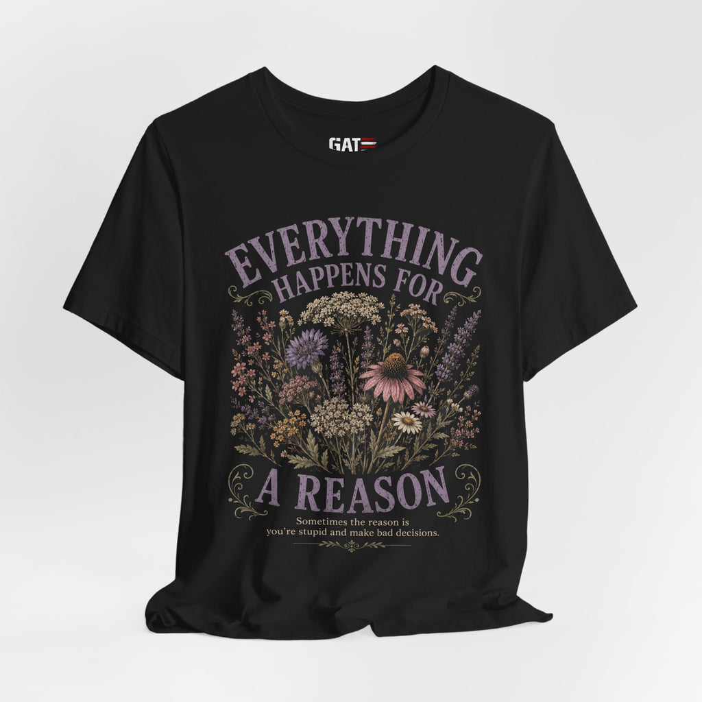 Everything Happens for a Reason Shirt, Funny Sarcastic Quote Tee, Dark Humor Floral Shirt, Retro Wildflower Graphic T-Shirt