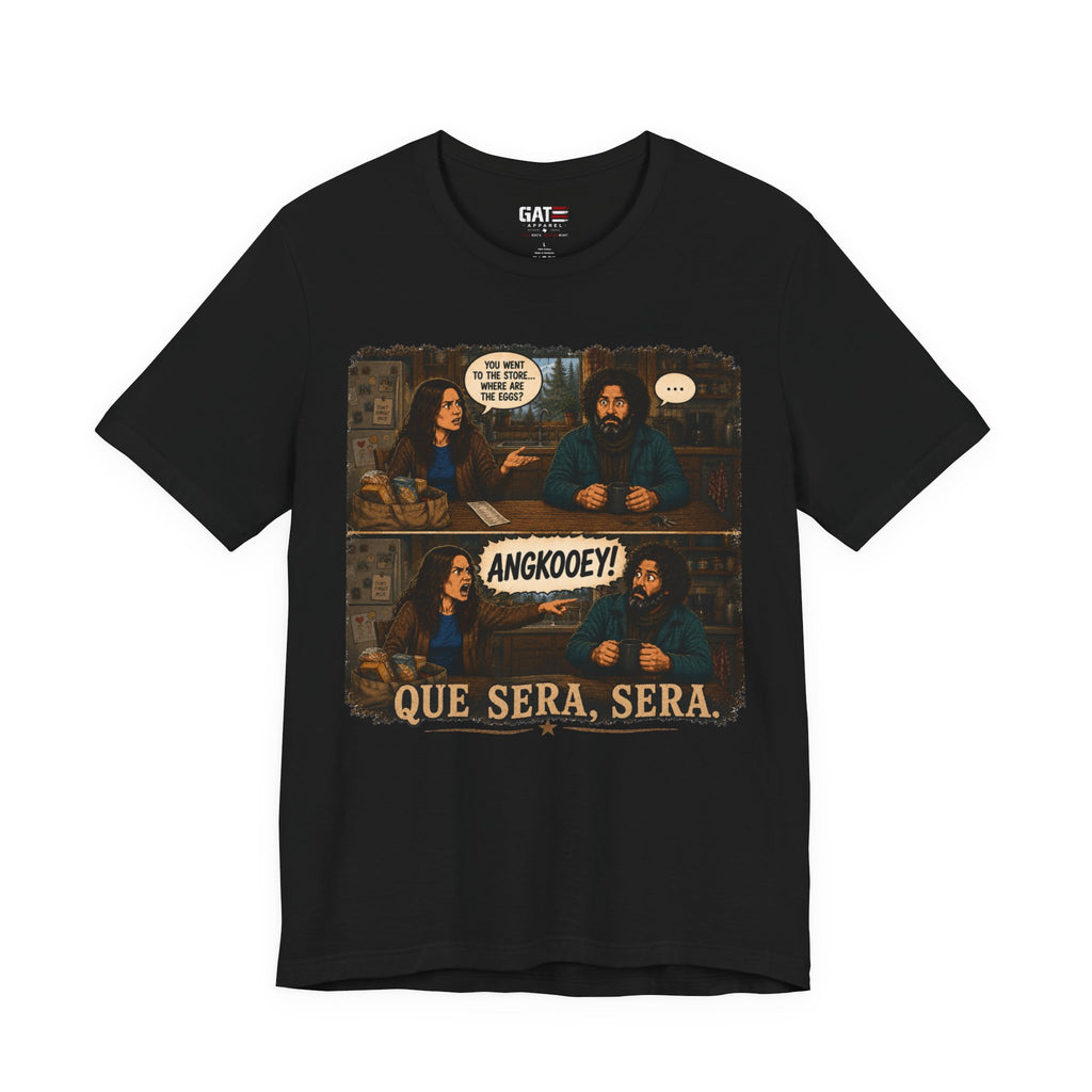 Que Sera, Sera Graphic Tee — Funny Comic Scene Shirt ("AngkooeY!")