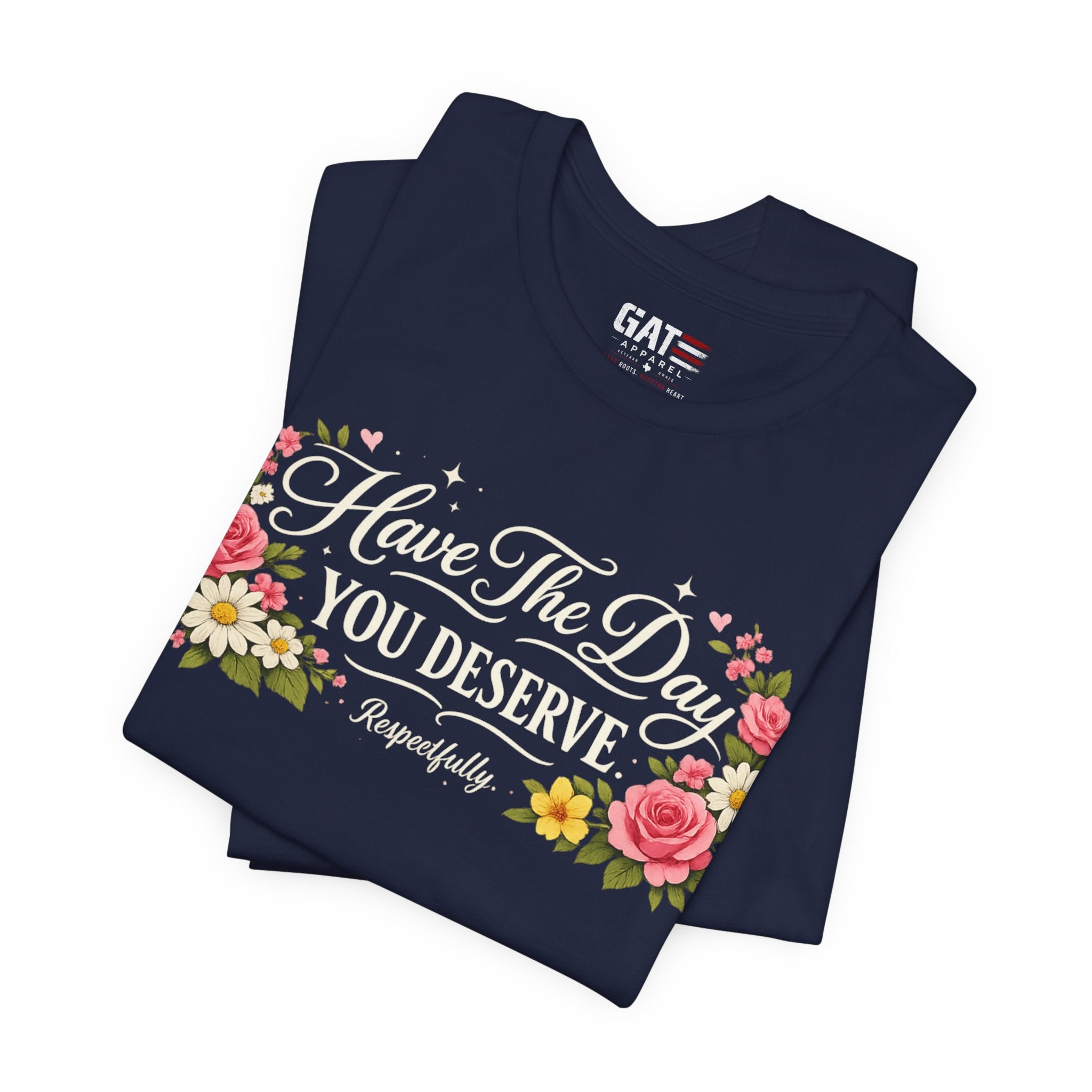 Have the Day You Deserve Shirt, Respectfully Shirt, Funny Sarcastic Quote Tee, Floral Graphic Shirt, Sassy Gift for Women