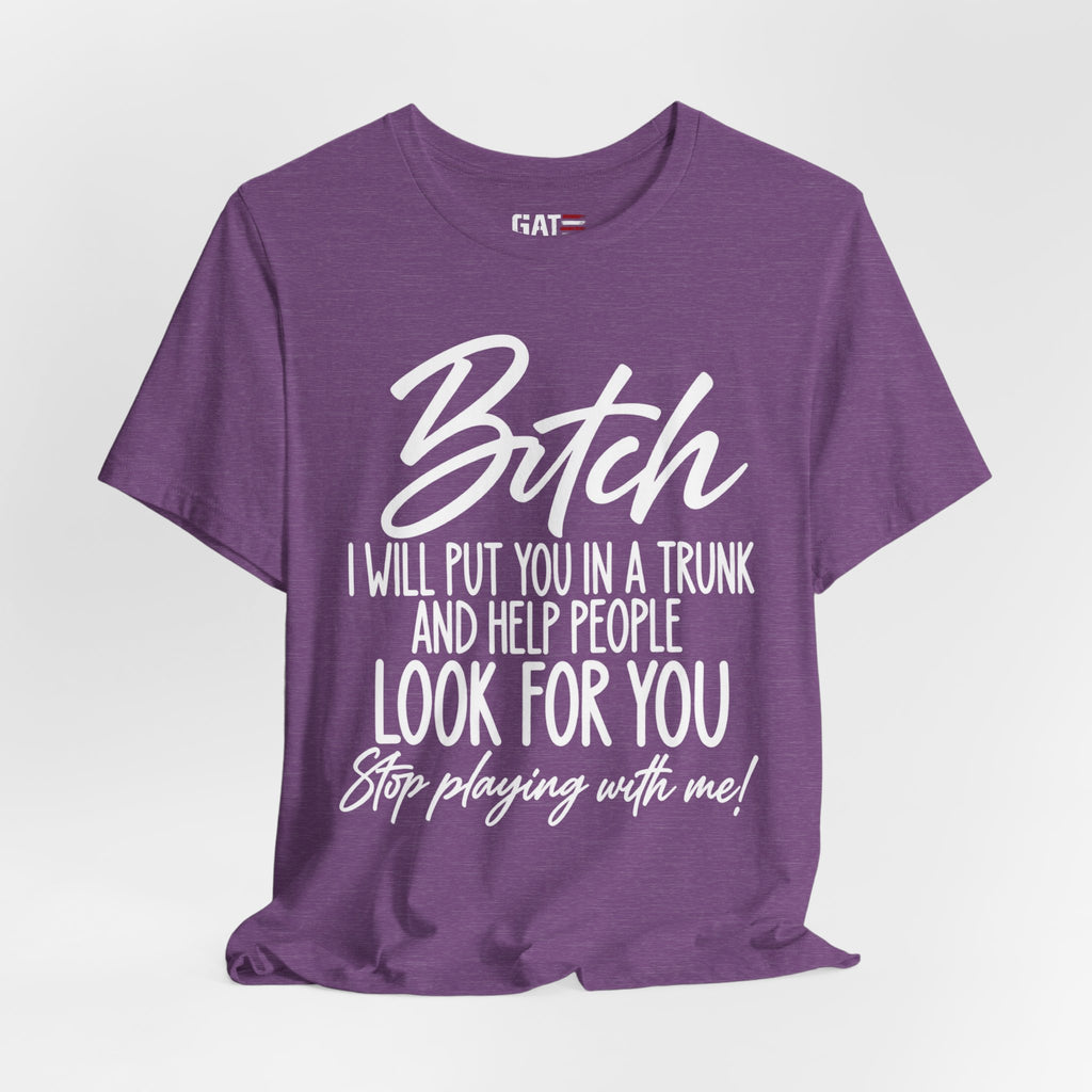Funny 'Bitch I Will Put You in a Trunk' Graphic Tee — Sassy Statement Shirt