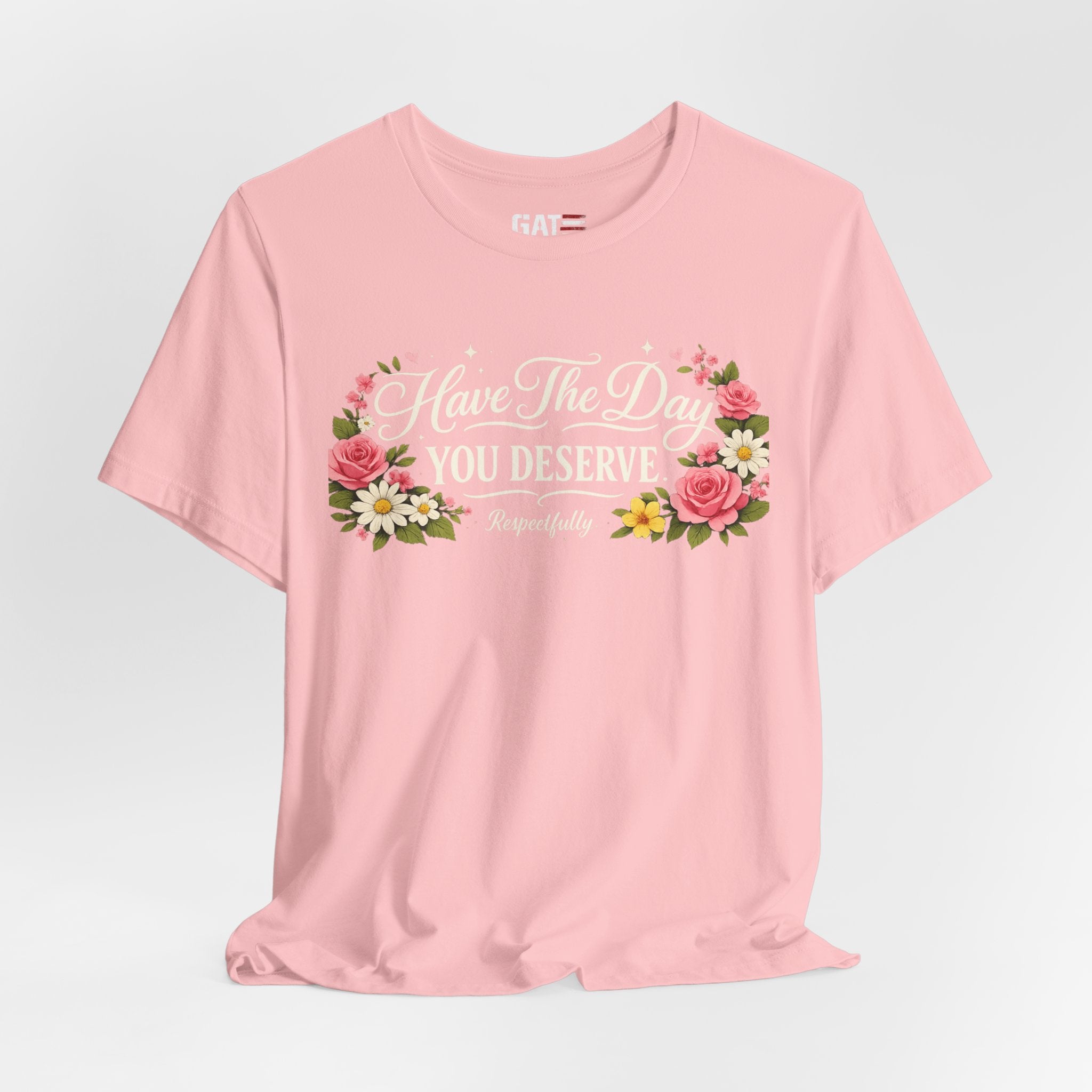Have the Day You Deserve Shirt, Respectfully Shirt, Funny Sarcastic Quote Tee, Floral Graphic Shirt, Sassy Gift for Women