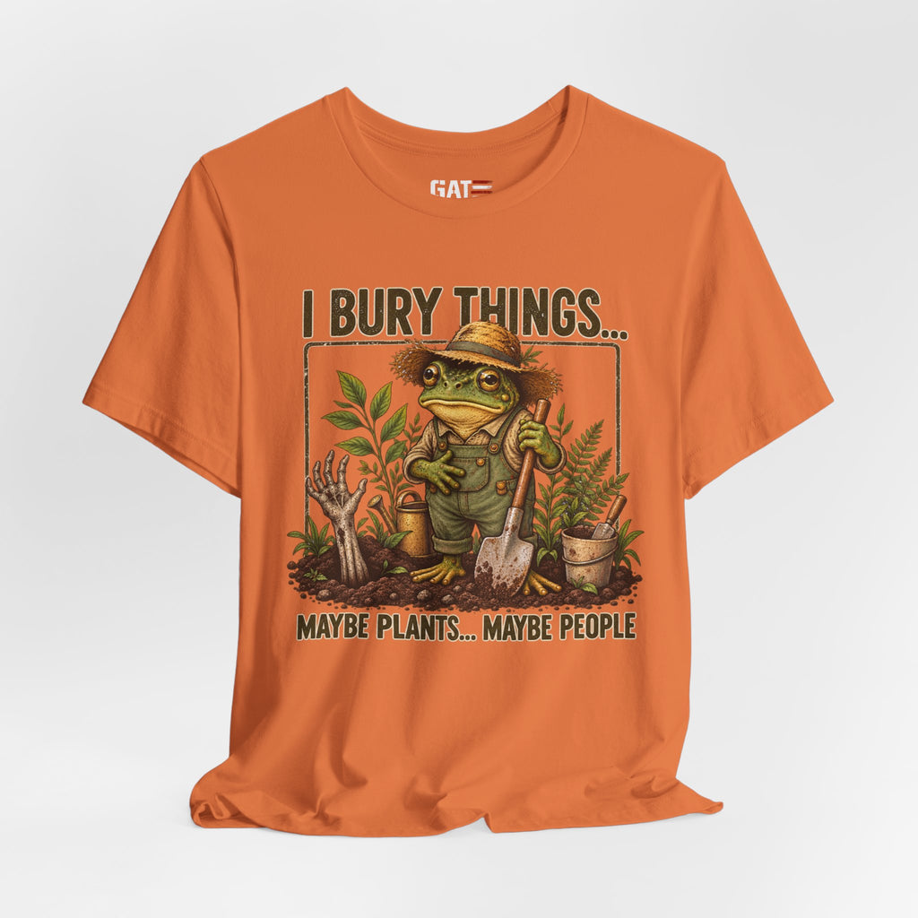 Gardener Frog T-Shirt — "I Bury Things... Maybe Plants... Maybe People"