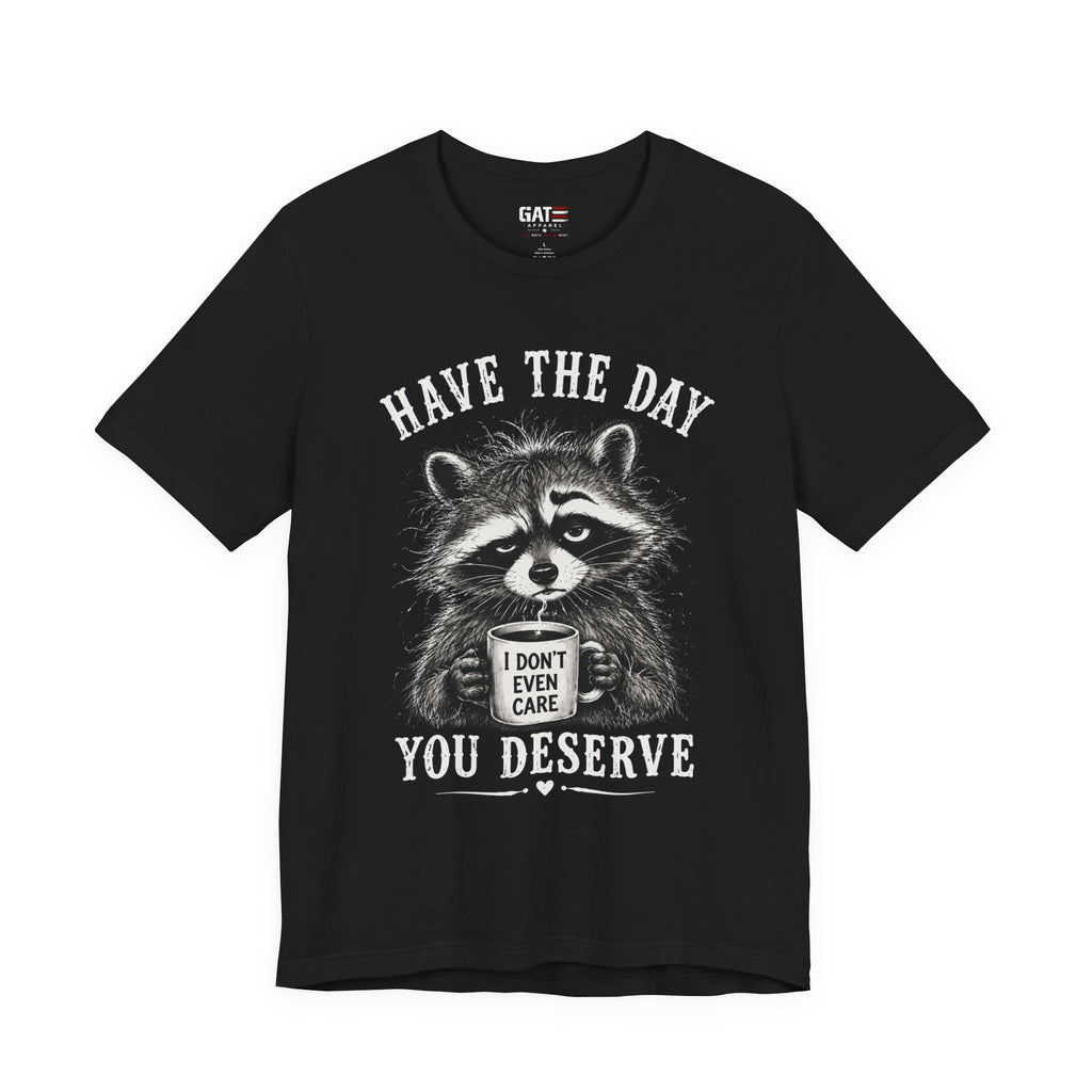 Have the Day You Deserve Raccoon Shirt, Funny Sarcastic Graphic Tee, Trash Panda Coffee Shirt, Introvert Gift, Unisex Humor Tee