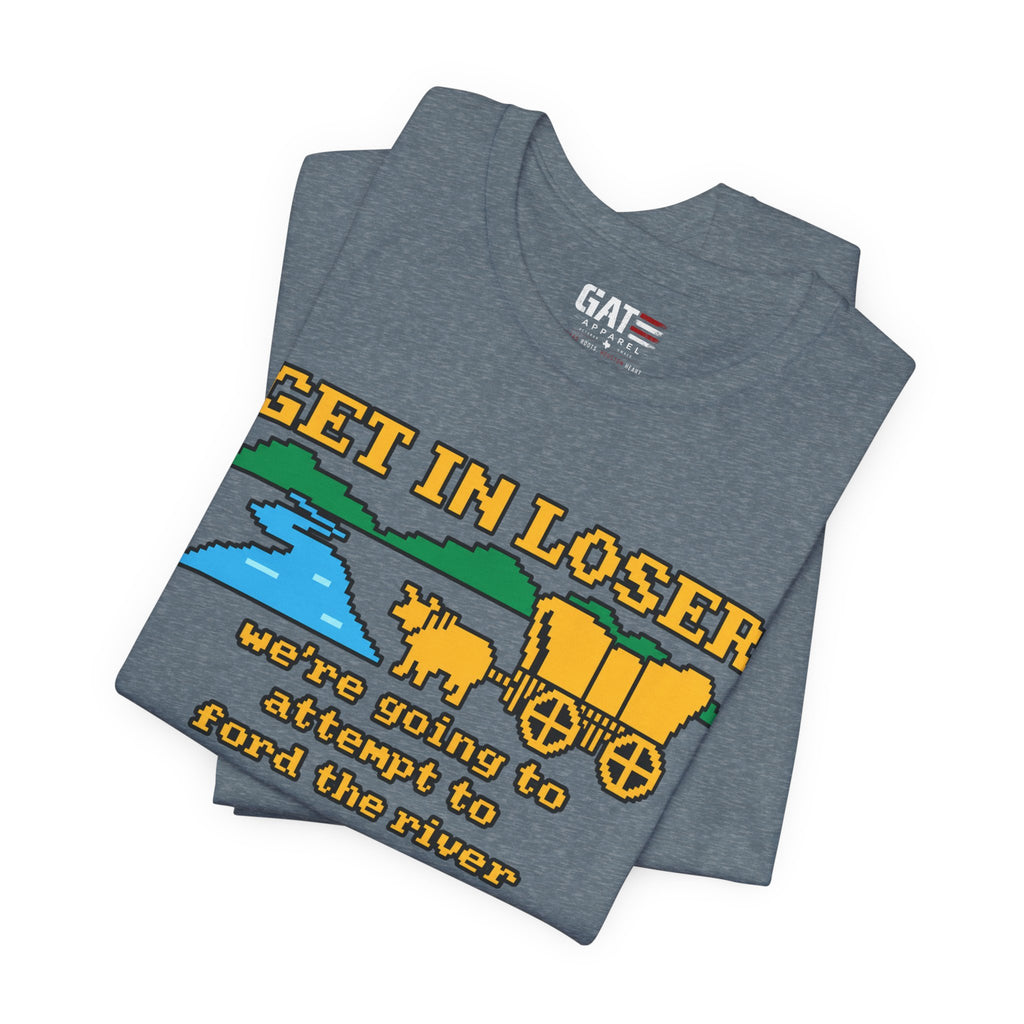 Get In Loser Wagon T-Shirt — Funny Western ‘We’re Going to Attempt to Ford the River’ Tee