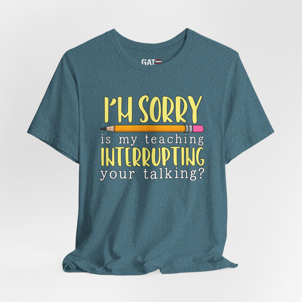 Funny Teacher Shirt – Is My Teaching Interrupting Your Talking? – product photo