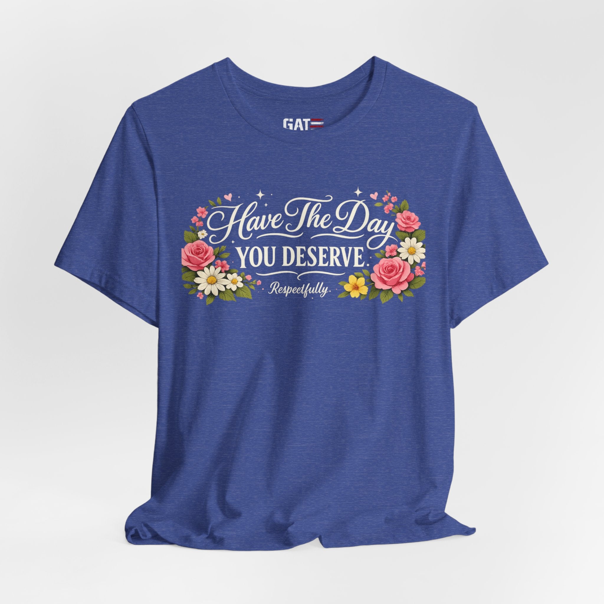 Have the Day You Deserve Shirt, Respectfully Shirt, Funny Sarcastic Quote Tee, Floral Graphic Shirt, Sassy Gift for Women