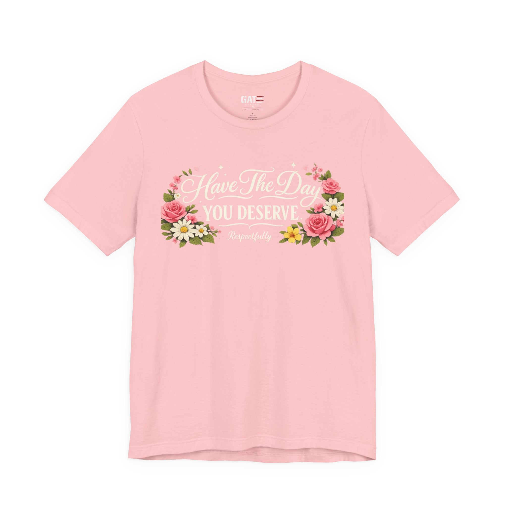 Have the Day You Deserve Shirt, Respectfully Shirt, Funny Sarcastic Quote Tee, Floral Graphic Shirt, Sassy Gift for Women