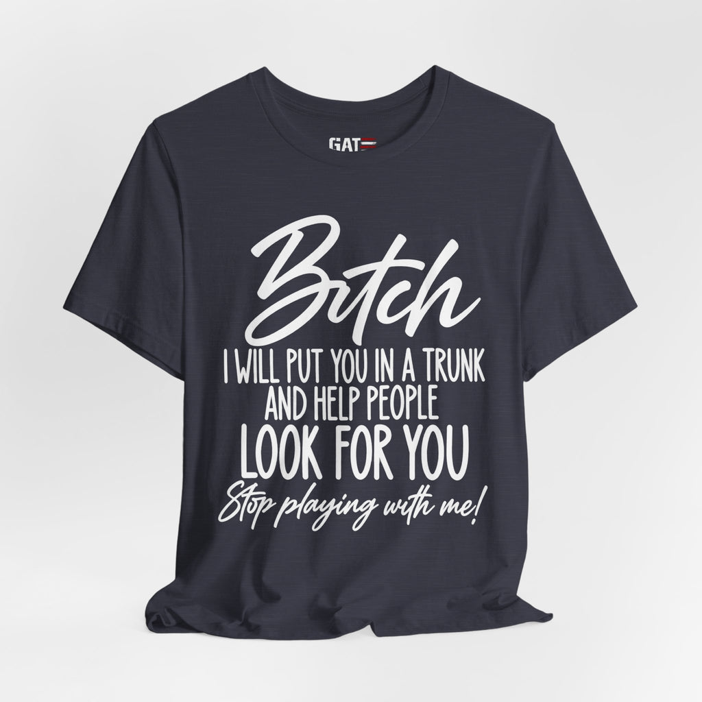 Funny 'Bitch I Will Put You in a Trunk' Graphic Tee — Sassy Statement Shirt