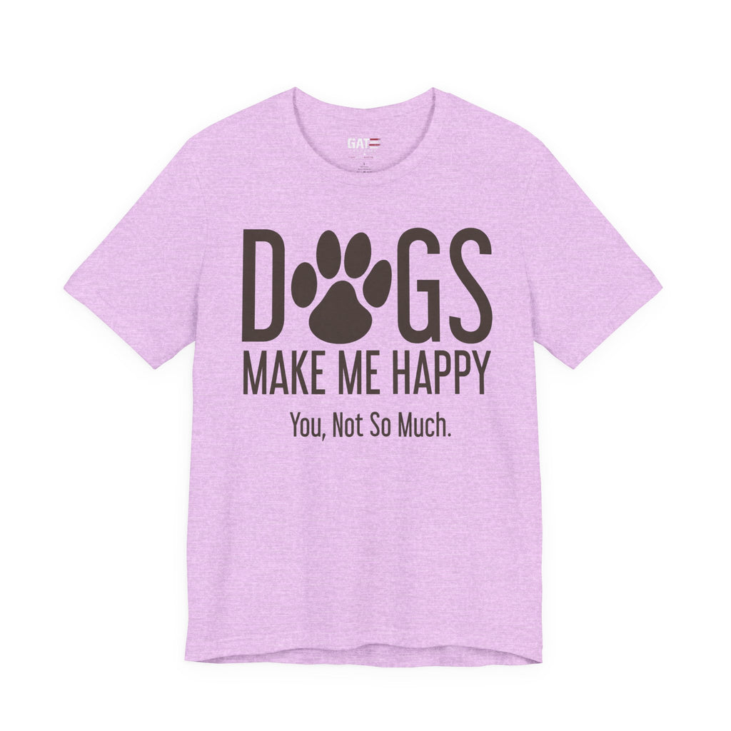 Dogs Make Me Happy T‑Shirt — "You, Not So Much" Funny Dog Lover Tee