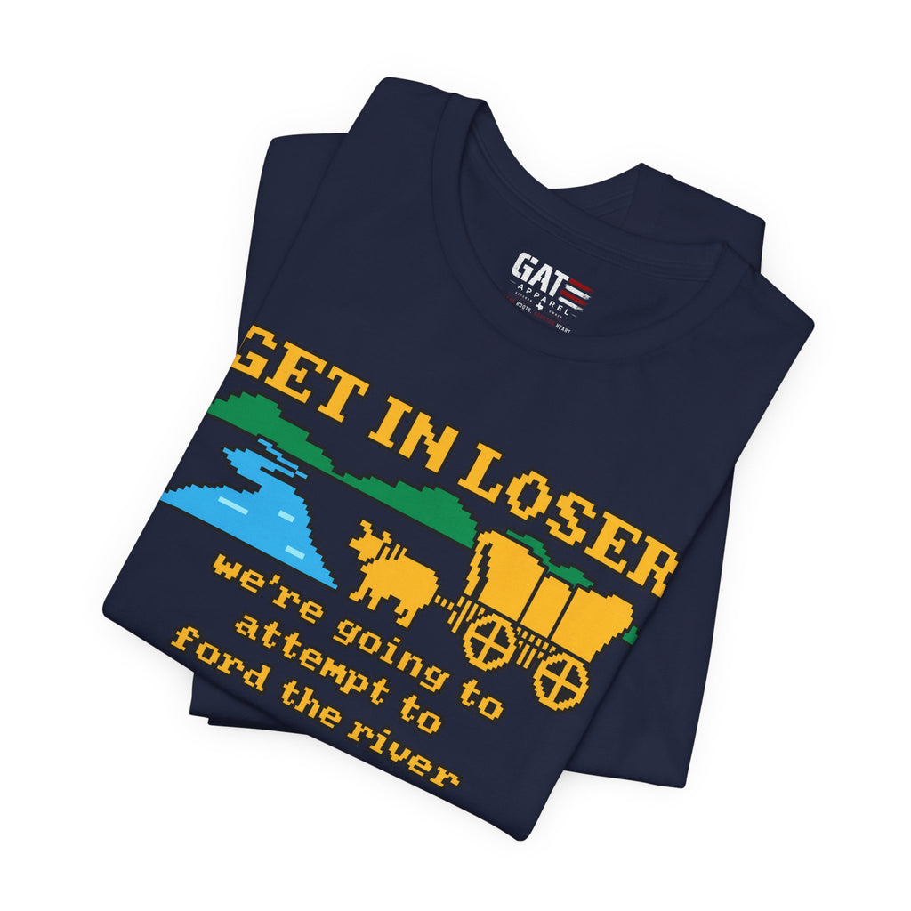 Get In Loser Wagon T-Shirt — Funny Western ‘We’re Going to Attempt to Ford the River’ Tee