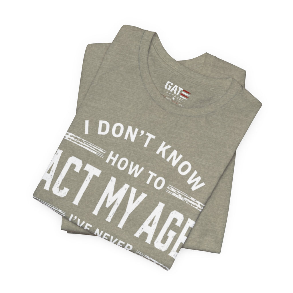 Funny "I Don't Know How To Act My Age" Tee – Humorous Birthday Shirt