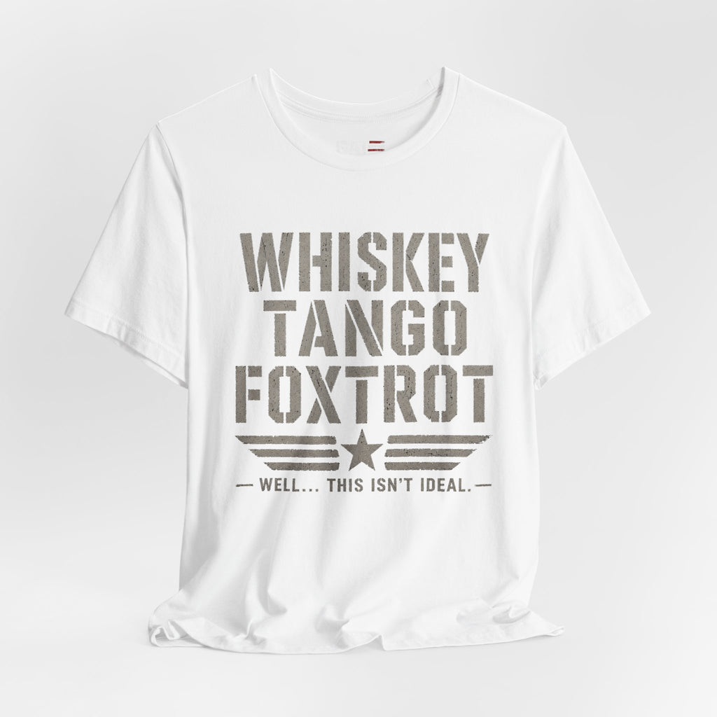 Whiskey Tango Foxtrot Shirt Funny Military Tee Veteran Humor Shirt Army Navy Marine Air Force Whiskey Tango Foxtrot Well This Isn't Ideal