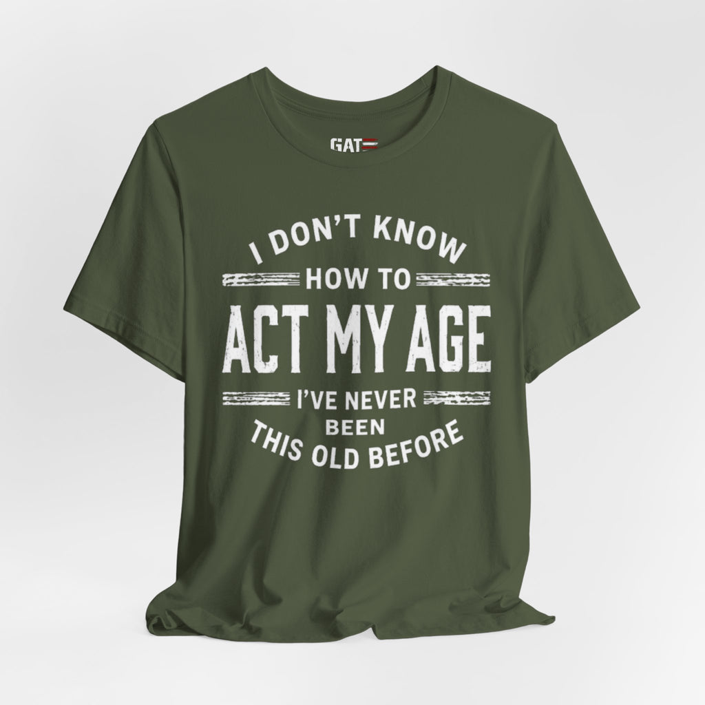 Funny "I Don't Know How To Act My Age" Tee – Humorous Birthday Shirt