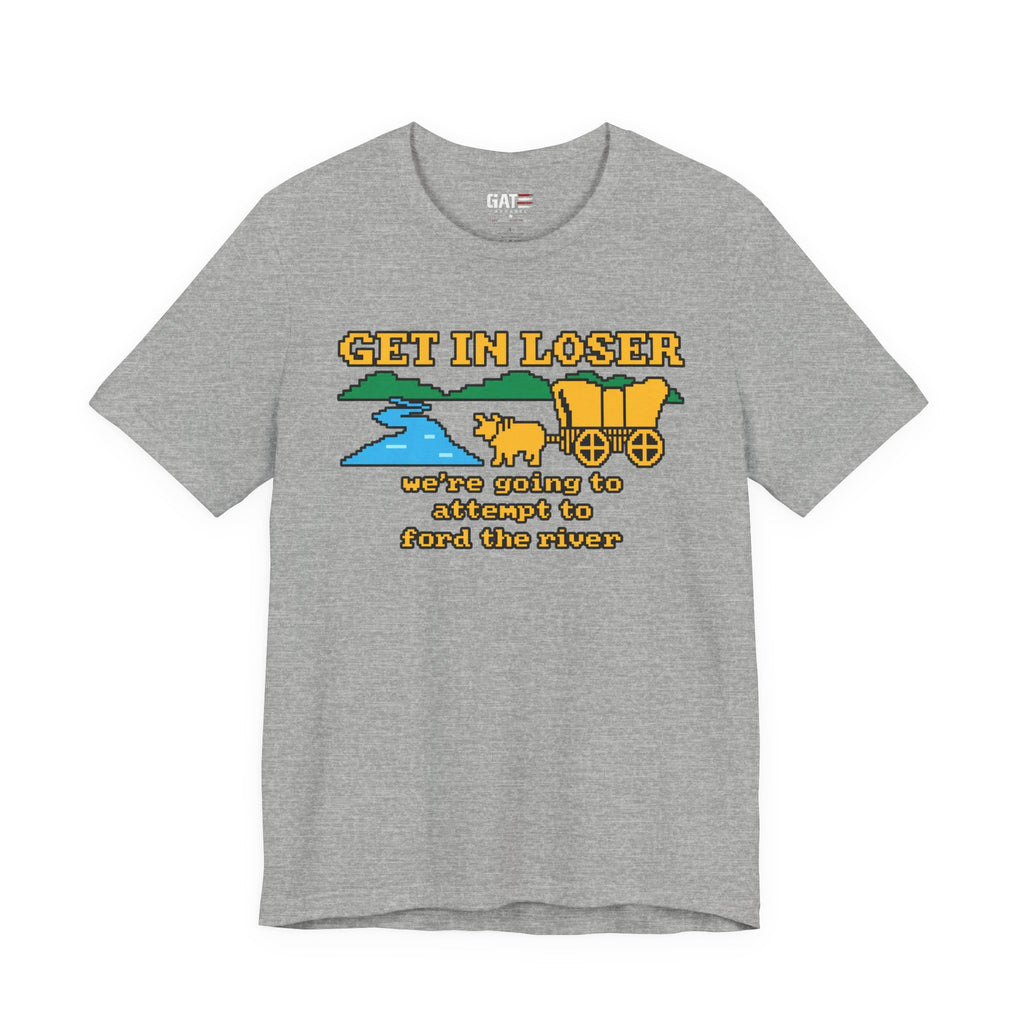Get In Loser Wagon T-Shirt — Funny Western ‘We’re Going to Attempt to Ford the River’ Tee