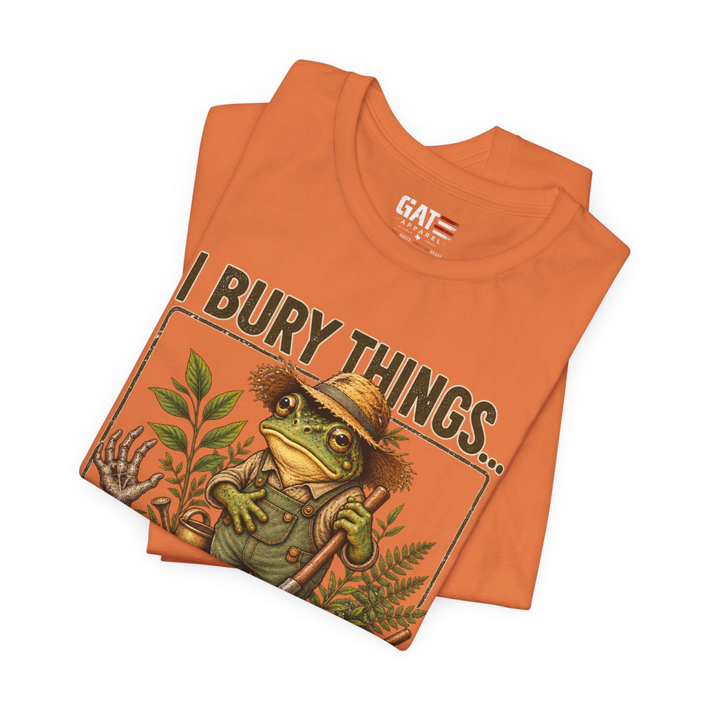Gardener Frog T-Shirt — "I Bury Things... Maybe Plants... Maybe People"