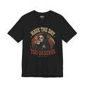 Have the Day You Deserve Shirt, Funny Sarcastic Tee, Dark Humor Shirt, Coffee Lover Gift, Funny Quote Graphic T-Shirt