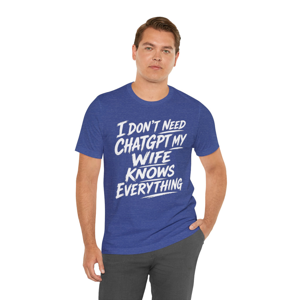 I Don't Need ChatGPT My Wife Knows Everything T-Shirt