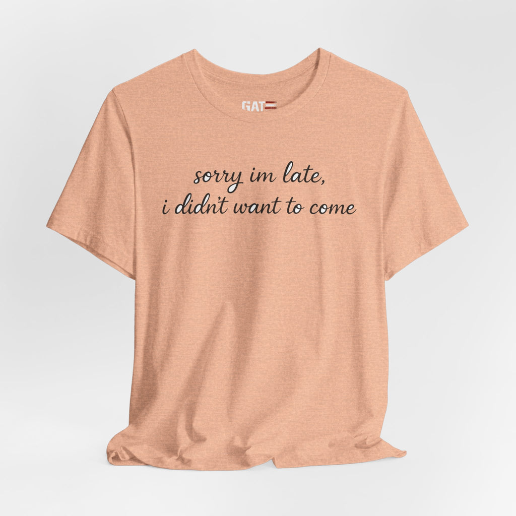 Sorry I'm Late I Didn't Want to Come Shirt, Funny Introvert Tee, Sarcastic Graphic Shirt, Minimalist Script Tee