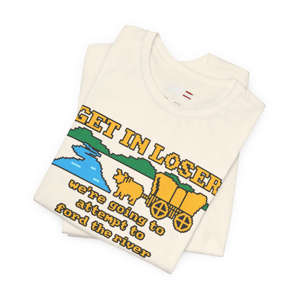 Get In Loser Wagon T-Shirt — Funny Western ‘We’re Going to Attempt to Ford the River’ Tee