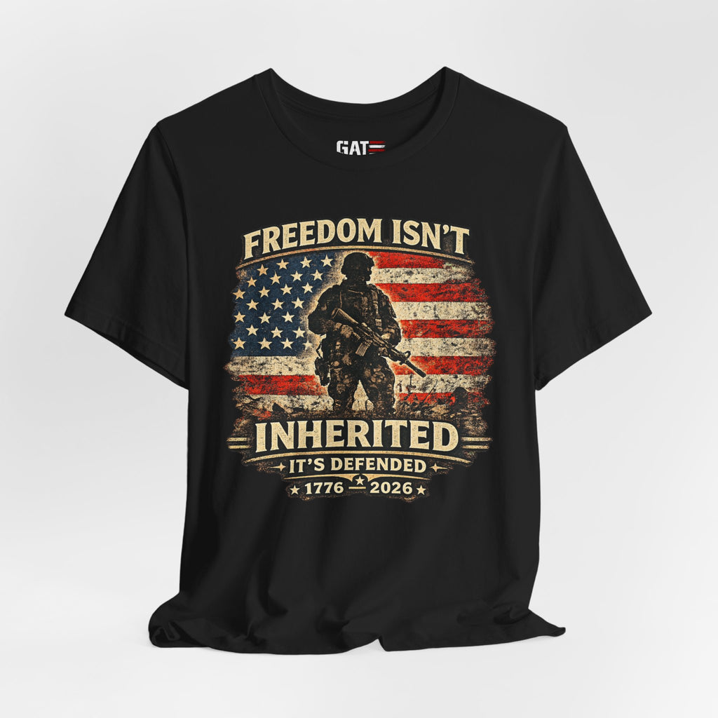 Freedom Isn't Inherited Tee — Patriotic Veteran American Flag T‑Shirt (1776–2026)