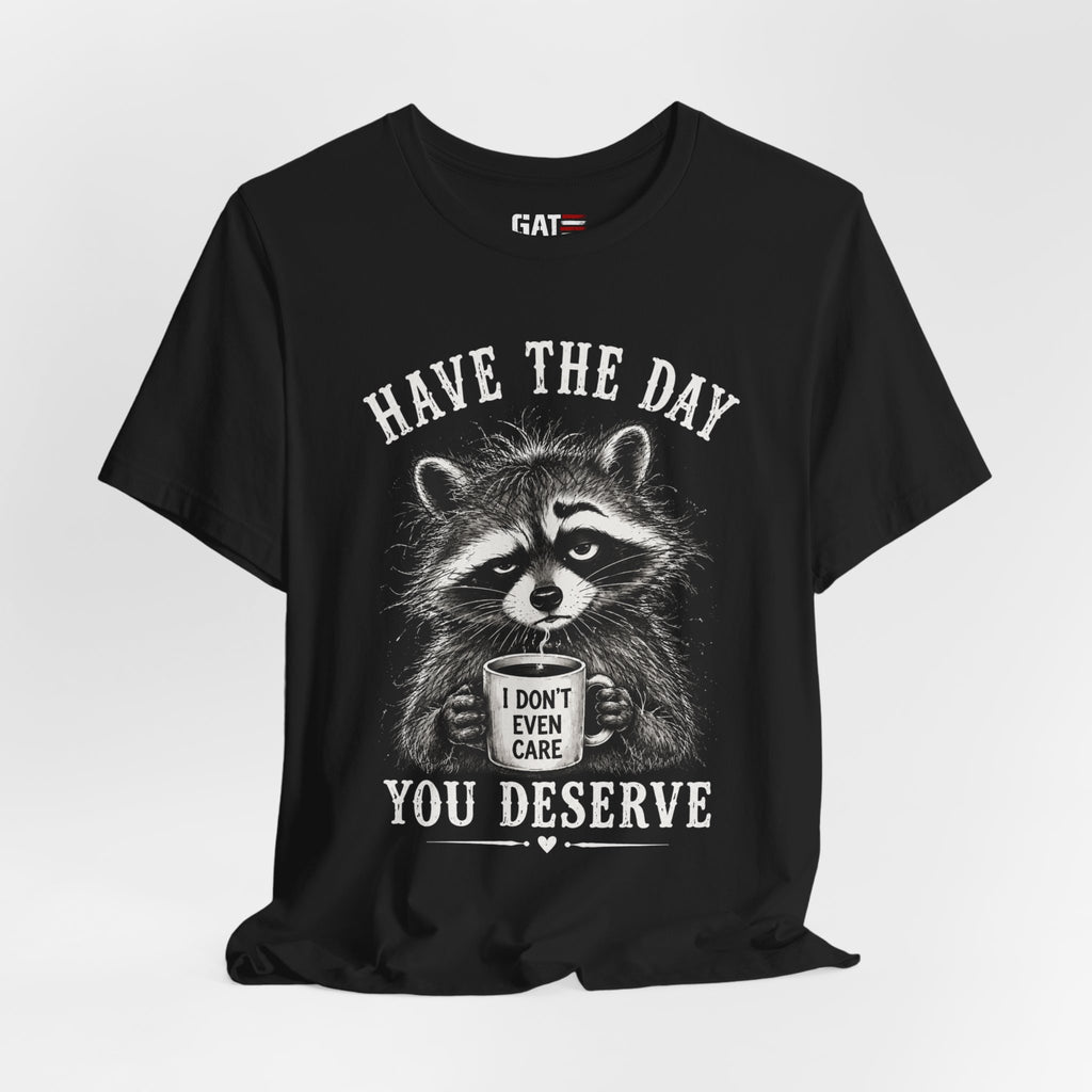 Have the Day You Deserve Raccoon Shirt, Funny Sarcastic Graphic Tee, Trash Panda Coffee Shirt, Introvert Gift, Unisex Humor Tee
