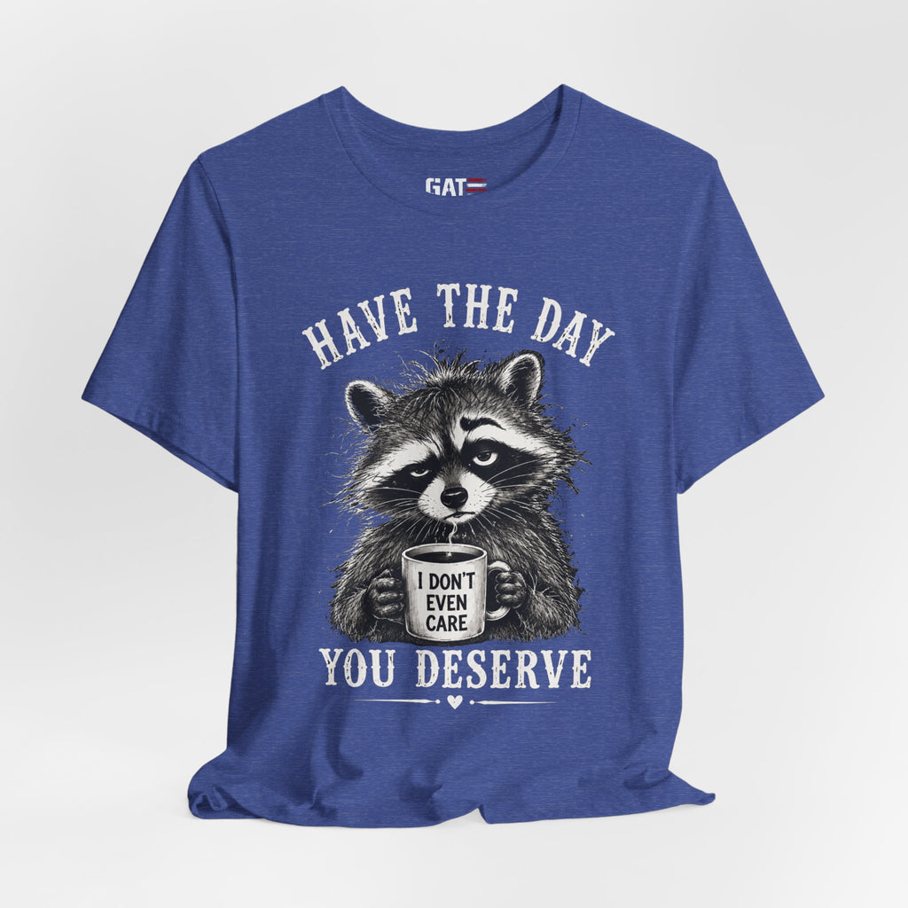 Have the Day You Deserve Raccoon Shirt, Funny Sarcastic Graphic Tee, Trash Panda Coffee Shirt, Introvert Gift, Unisex Humor Tee