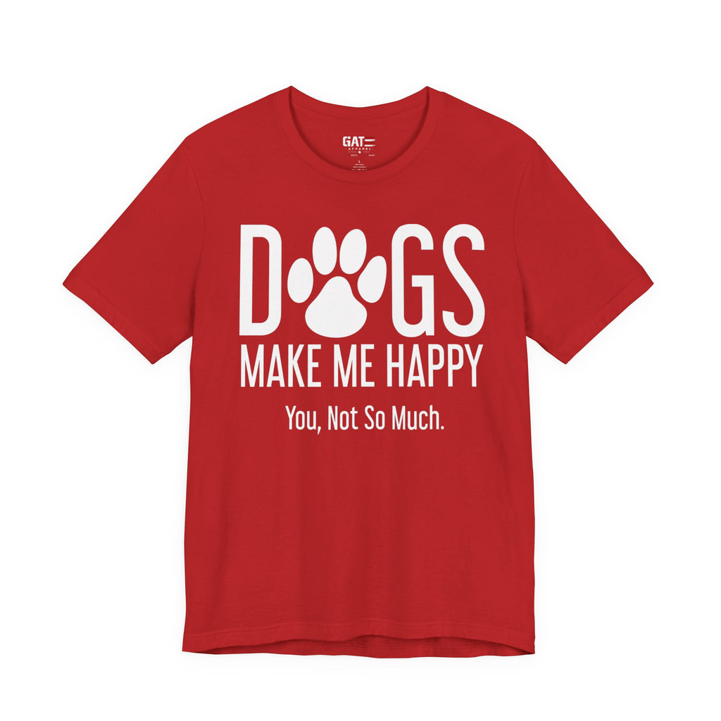 Dogs Make Me Happy T‑Shirt — "You, Not So Much" Funny Dog Lover Tee
