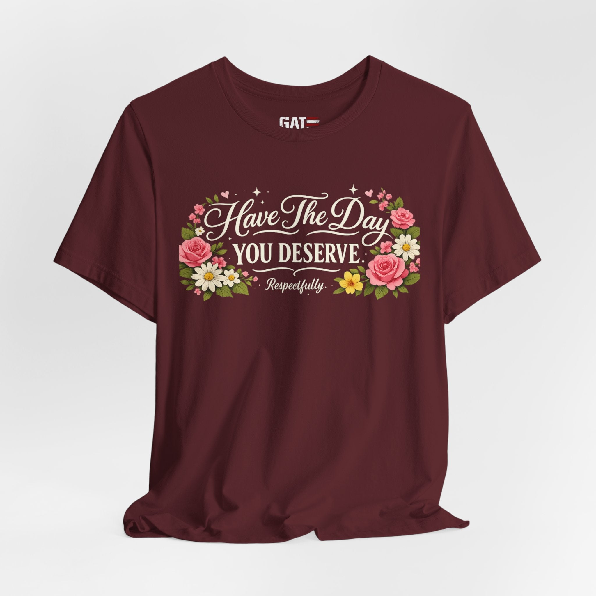 Have the Day You Deserve Shirt, Respectfully Shirt, Funny Sarcastic Quote Tee, Floral Graphic Shirt, Sassy Gift for Women