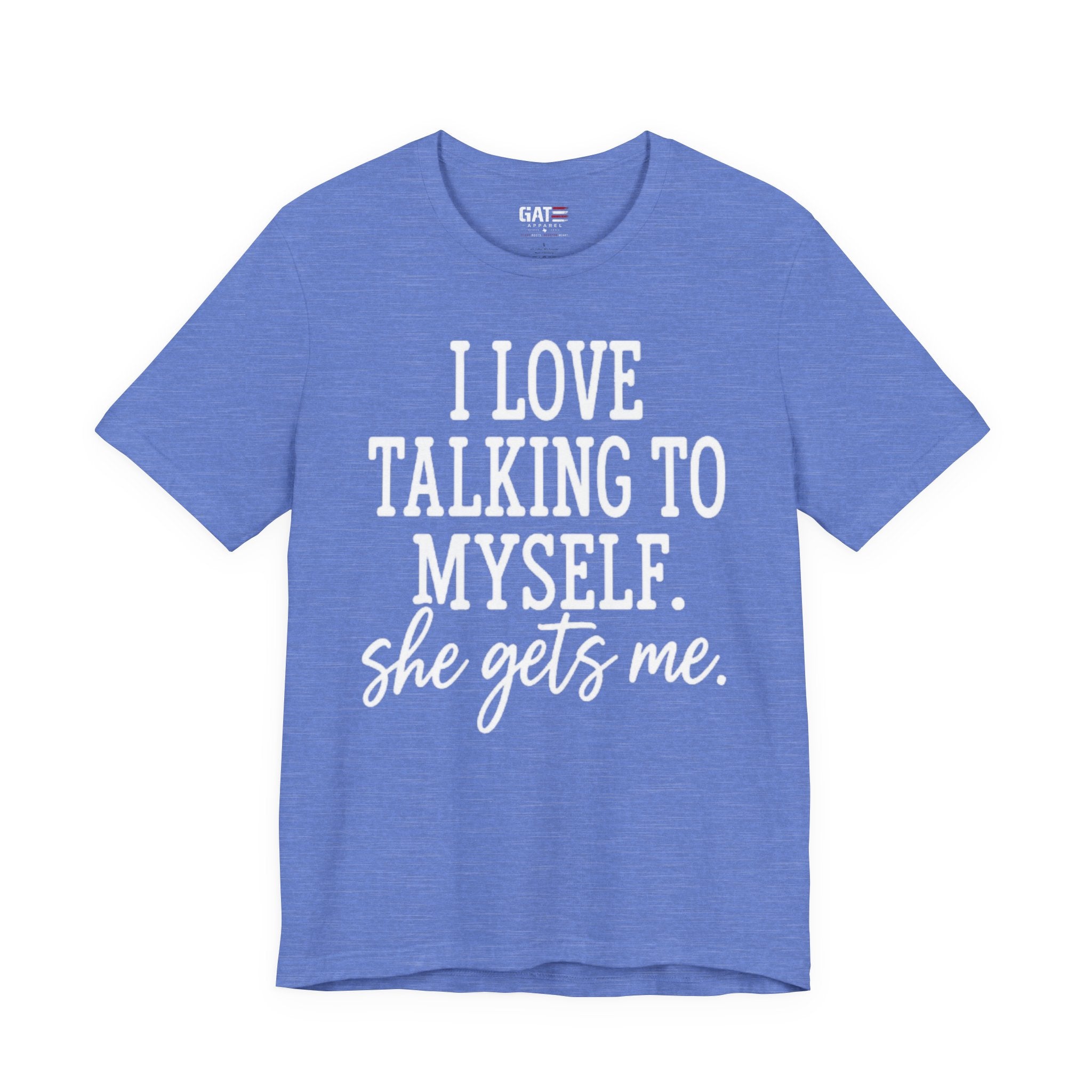 Funny Self-Love T-Shirt - "I Love Talking to Myself, She Gets Me" Tee