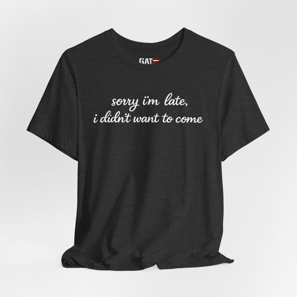 Sorry I'm Late I Didn't Want to Come Shirt, Funny Introvert Tee, Sarcastic Graphic Shirt, Minimalist Script Tee