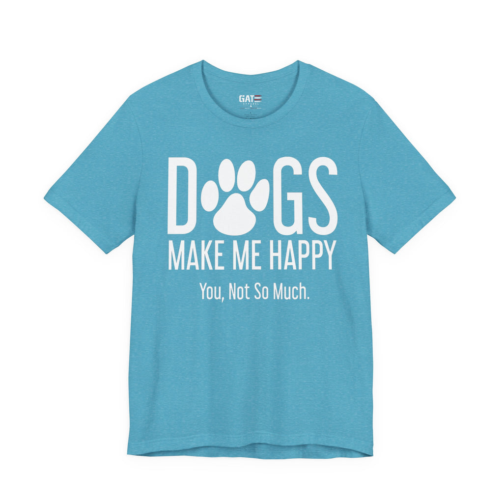 Dogs Make Me Happy T‑Shirt — "You, Not So Much" Funny Dog Lover Tee