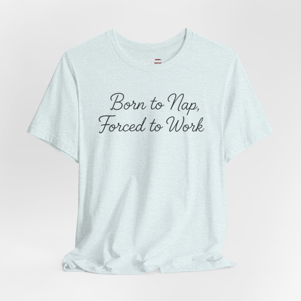 Born to Nap Forced to Work Shirt, Funny Tired Tee, Introvert Humor Shirt, Sarcastic Graphic Tee, Gift for Coworkers
