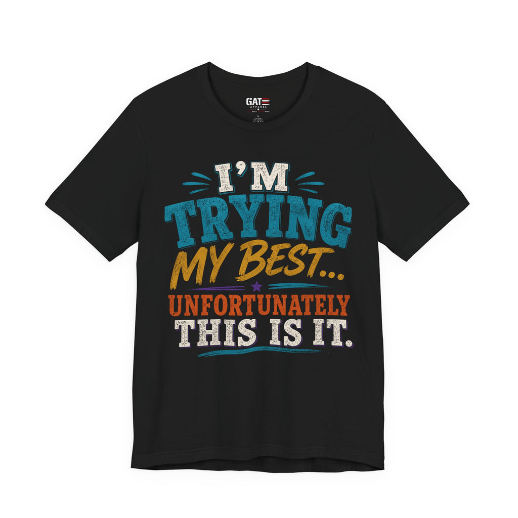 Trying My Best Tee - Funny Sarcastic Graphic T-Shirt ('I'm Trying My Best... Unfortunately This Is It')