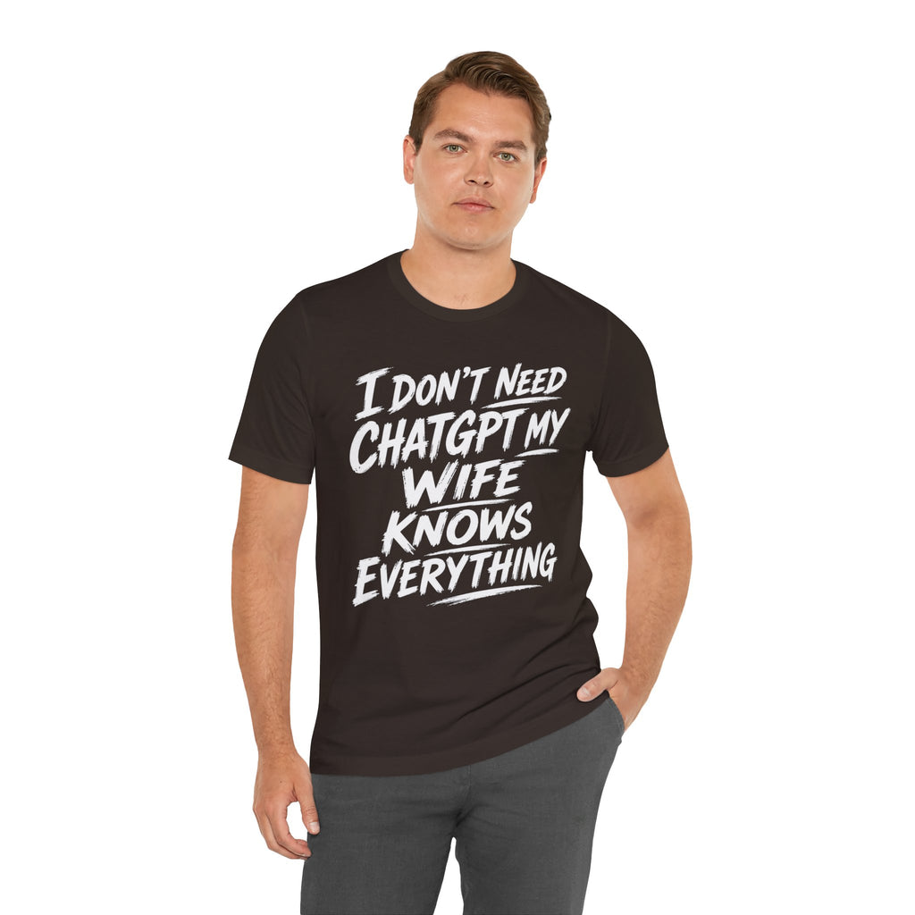 I Don't Need ChatGPT My Wife Knows Everything T-Shirt
