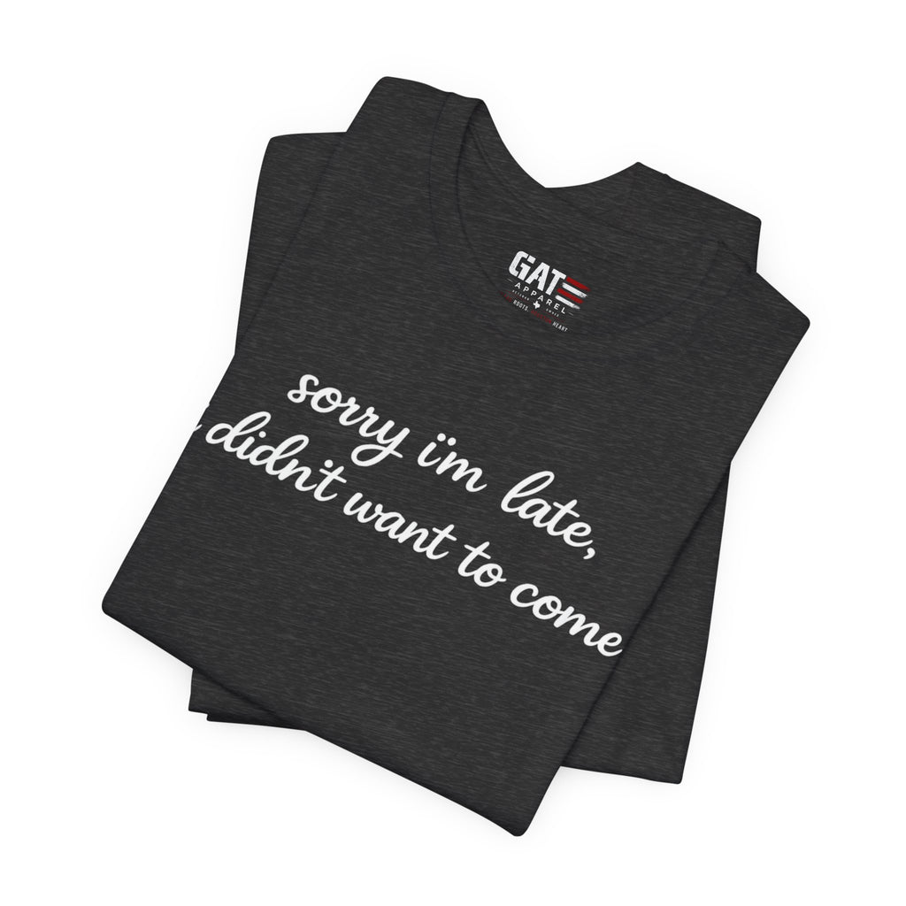 Sorry I'm Late I Didn't Want to Come Shirt, Funny Introvert Tee, Sarcastic Graphic Shirt, Minimalist Script Tee