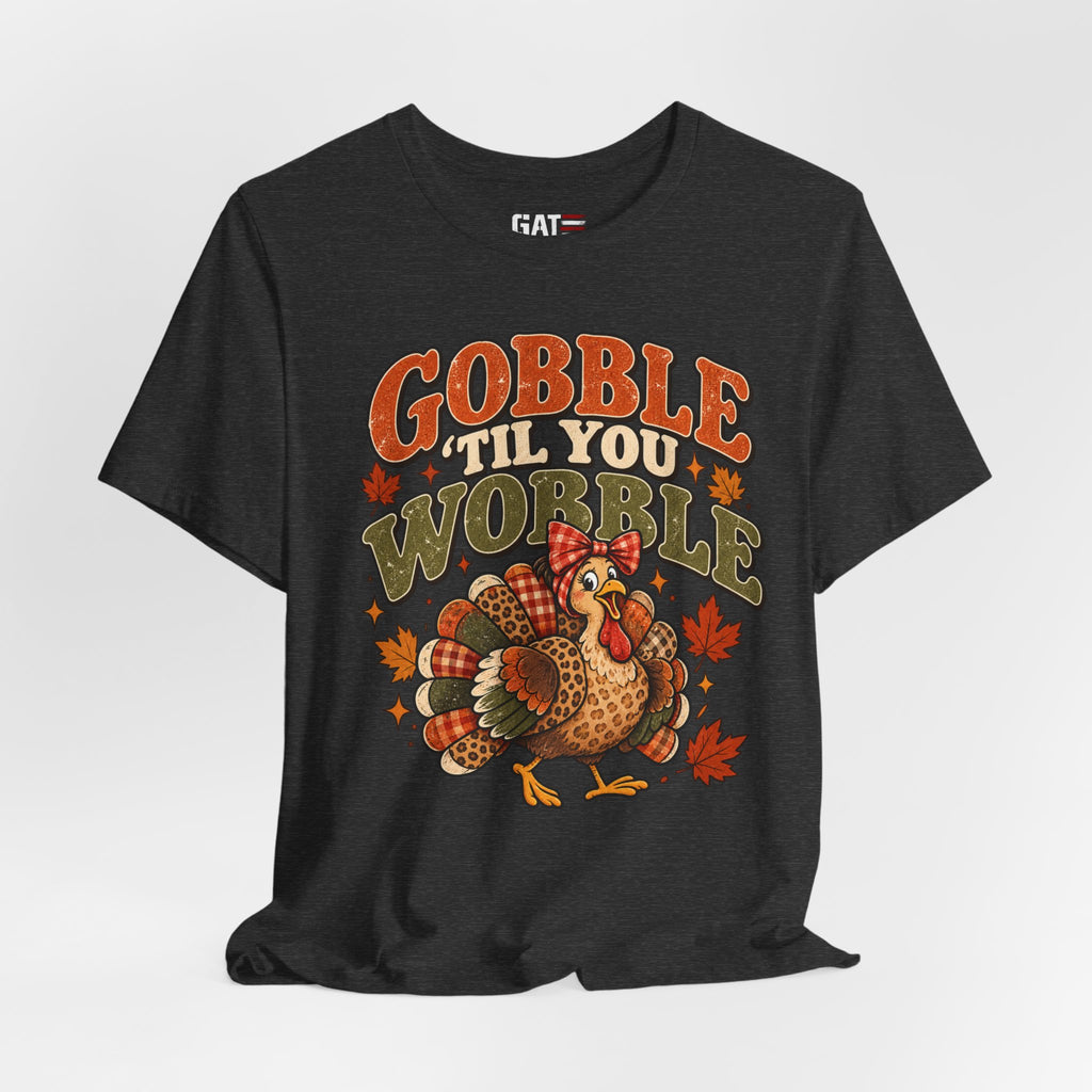 Gobble ’Til You Wobble Turkey Tee — Thanksgiving Holiday Shirt