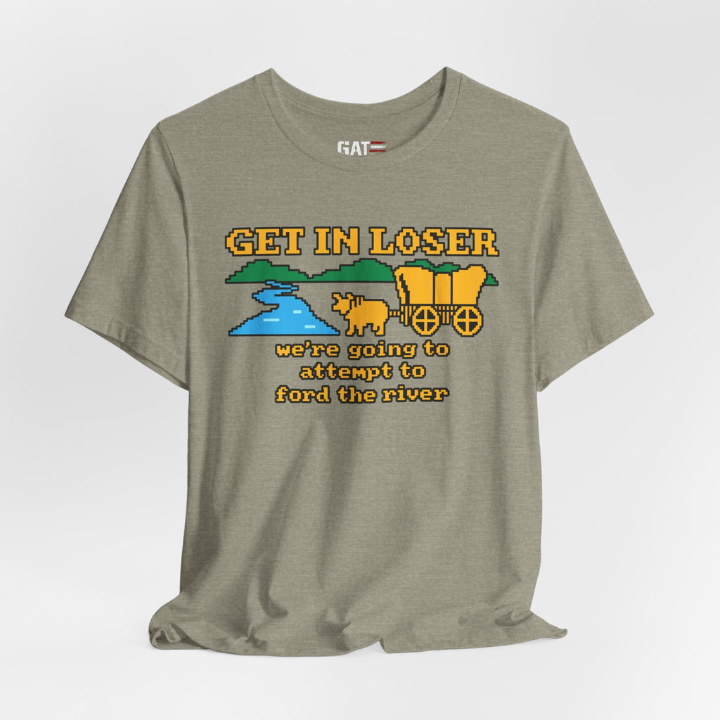 Get In Loser Wagon T-Shirt — Funny Western ‘We’re Going to Attempt to Ford the River’ Tee