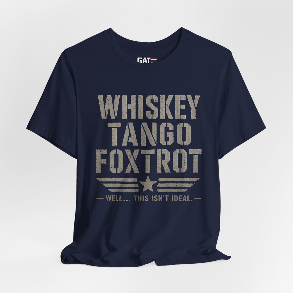 Whiskey Tango Foxtrot Shirt Funny Military Tee Veteran Humor Shirt Army Navy Marine Air Force Whiskey Tango Foxtrot Well This Isn't Ideal