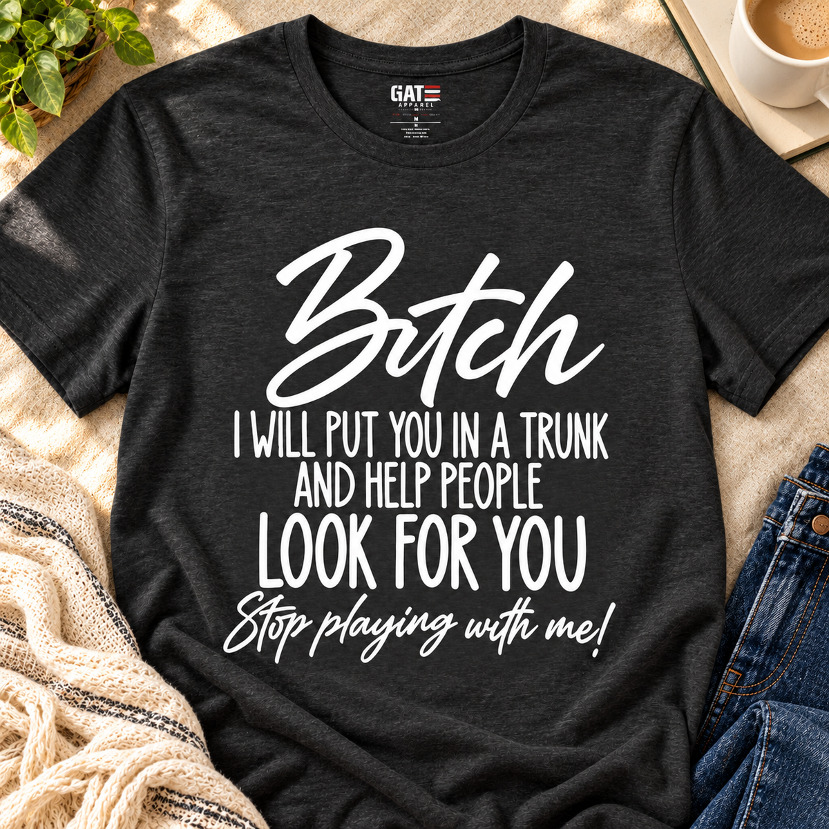 Funny 'Bitch I Will Put You in a Trunk' Graphic Tee — Sassy Statement Shirt — close-up lifestyle flat lay